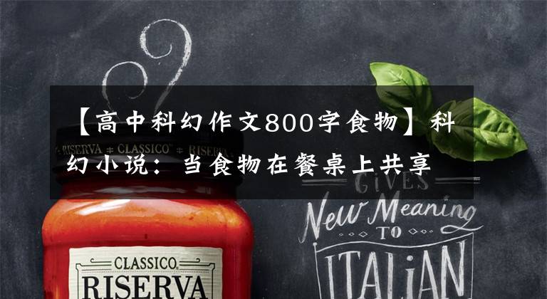 【高中科幻作文800字食物】科幻小说:当食物在餐桌上共享时。