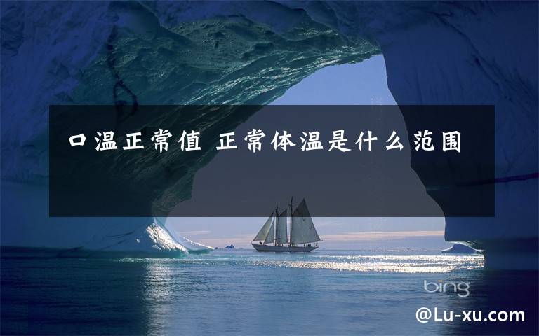 口温正常值 正常体温是什么范围