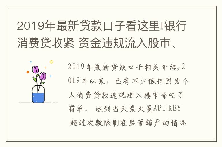 2019年最新贷款口子看这里!银行消费贷收紧 资金违规流入股市、房市遭严查