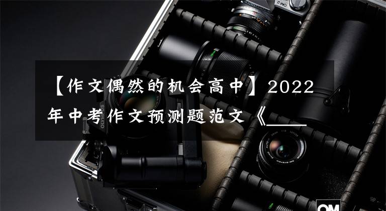 【作文偶然的机会高中】2022年中考作文预测题范文《_____拨动了我的心弦》(范文3篇)