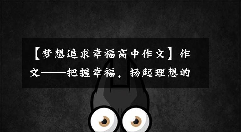 【梦想追求幸福高中作文】作文——把握幸福,扬起理想的风帆