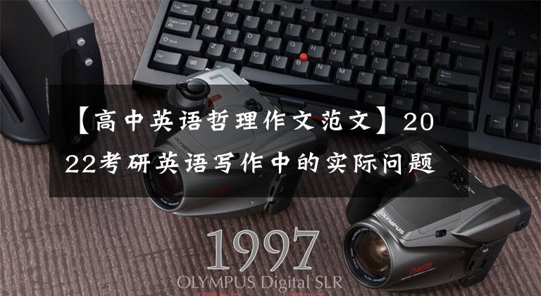 【高中英语哲理作文范文】2022考研英语写作中的实际问题分析