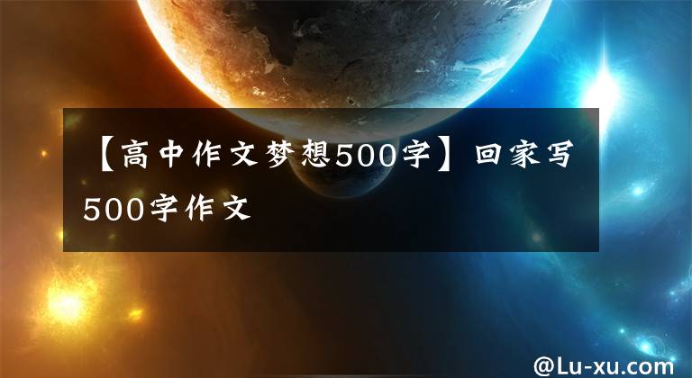 【高中作文梦想500字】回家写500字作文