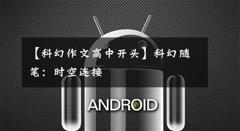 【科幻作文高中开头】科幻随笔：时空连接
