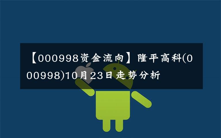 【000998资金流向】隆平高科(000998)10月23日走势分析