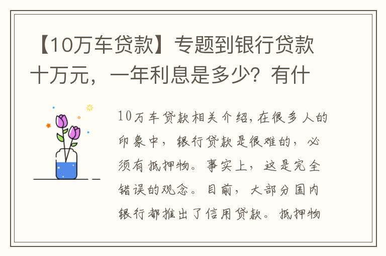 【10万车贷款】专题到银行贷款十万元,一年利息是多少?有什么条件没?