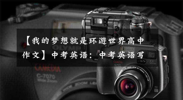 【我的梦想就是环游世界高中作文】中考英语:中考英语写作迷:梦想与现实