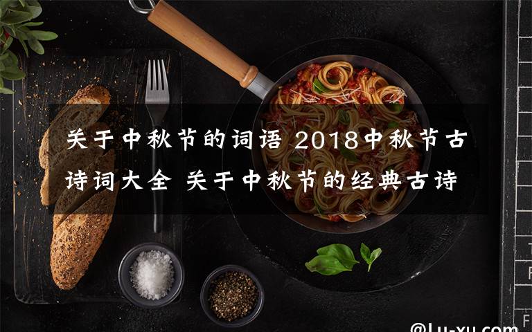 关于中秋节的词语 2018中秋节古诗词大全 关于中秋节的经典古诗词有哪些