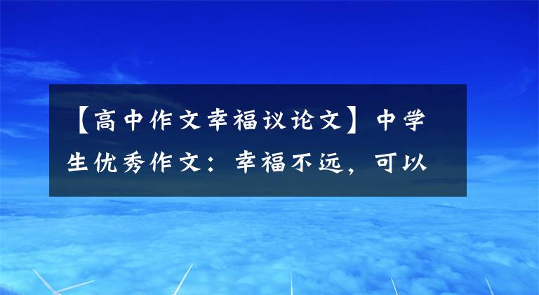 【高中作文幸福议论文】中学生优秀作文:幸福不远,可以低头看。