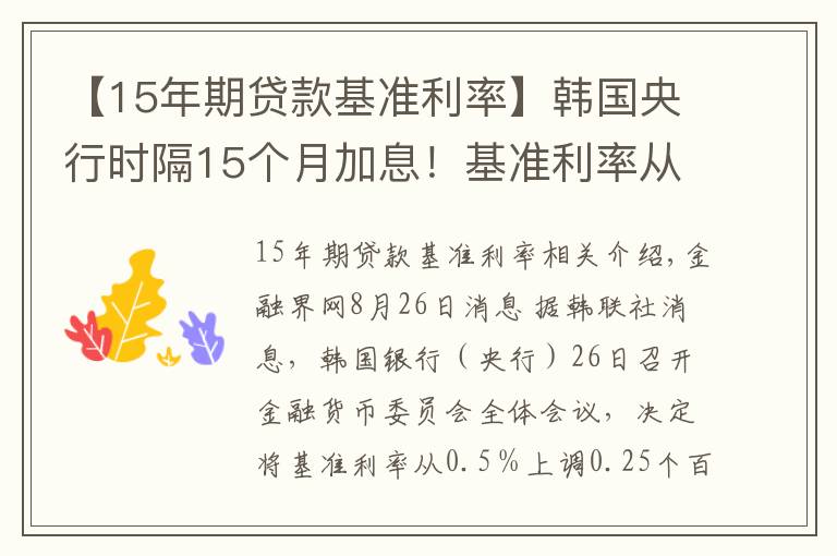 【15年期贷款基准利率】韩国央行时隔15个月加息!基准利率从0.5%上调至0.75%