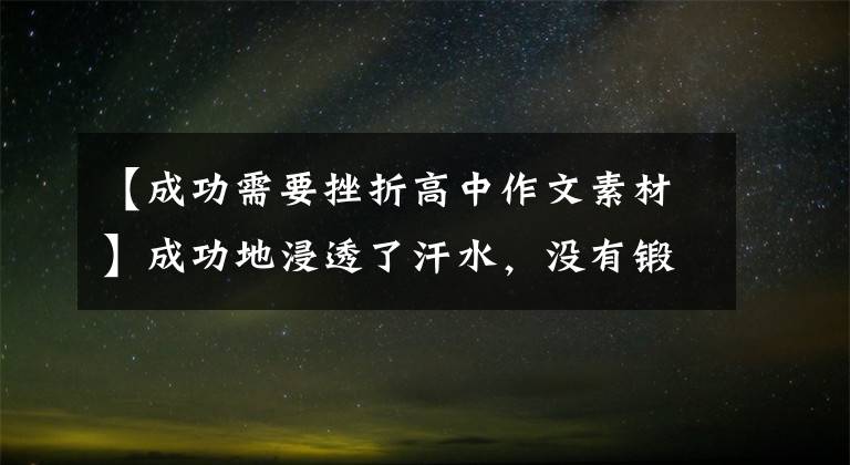 【成功需要挫折高中作文素材】成功地浸透了汗水,没有锻炼意志(2022年高考作文升级练习指导)