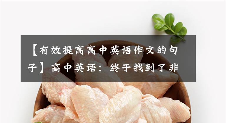 【有效提高高中英语作文的句子】高中英语：终于找到了非常实用的万能文章，渣渣也能逆袭高分。