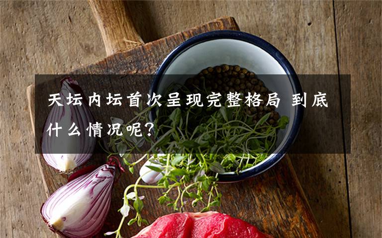 天坛内坛首次呈现完整格局 到底什么情况呢?