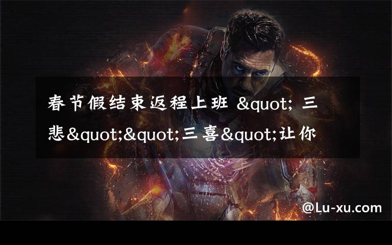 春节假结束返程上班 " 三悲""三喜"让你“悲喜交加”