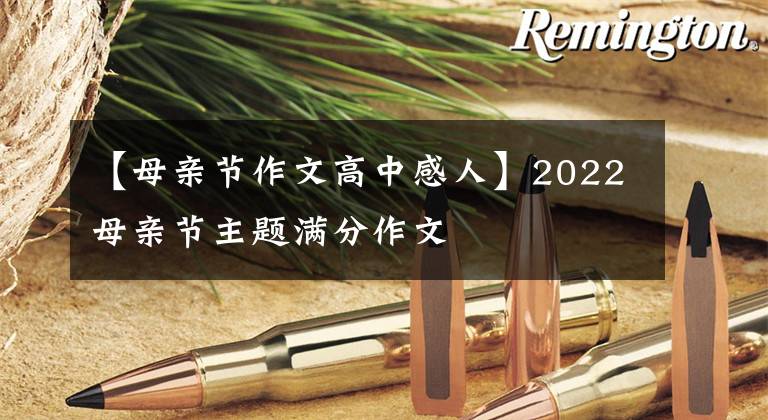 【母亲节作文高中感人】2022母亲节主题满分作文