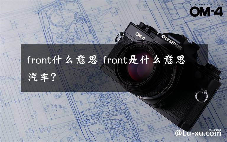 front什么意思 front是什么意思汽车?