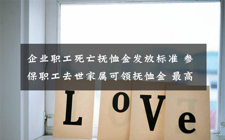 企业职工死亡抚恤金发放标准 参保职工去世家属可领抚恤金 最高标准:20个月