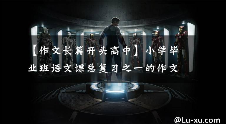 【作文长篇开头高中】小学毕业班语文课总复习之一的作文部分(版式) (原创)