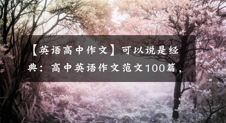 【英语高中作文】可以说是经典:高中英语作文范文100篇,老师说涉及三年的语法和考点。