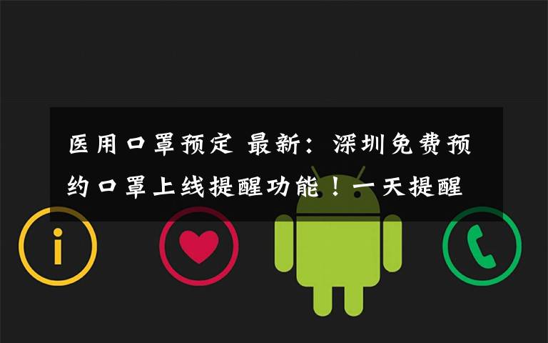 医用口罩预定 最新:深圳免费预约口罩上线提醒功能!一天提醒两次