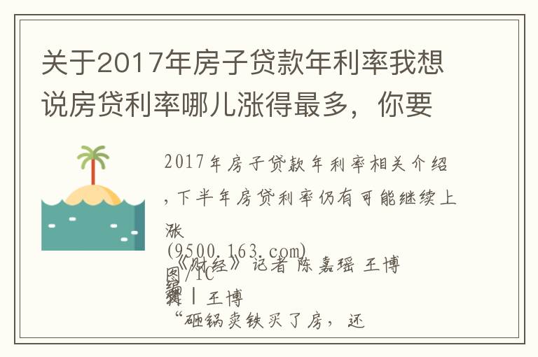 关于2017年房子贷款年利率我想说房贷利率哪儿涨得最多,你要多还多少钱