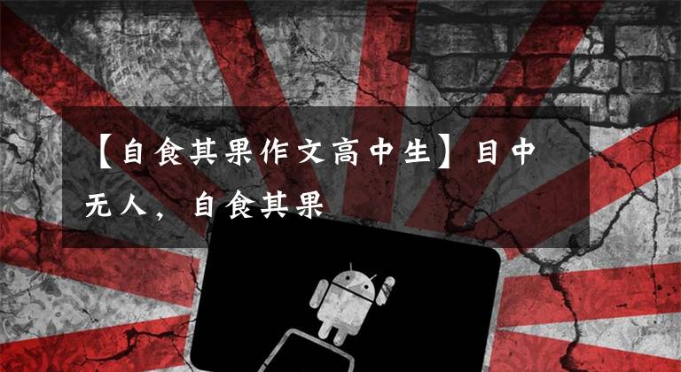 【自食其果作文高中生】目中无人,自食其果