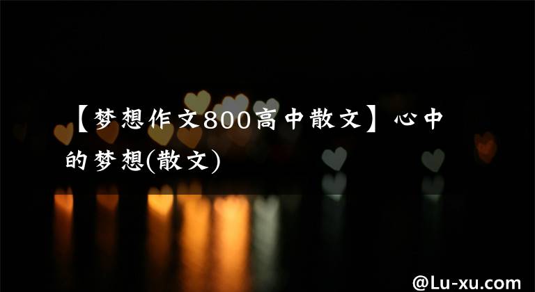 【梦想作文800高中散文】心中的梦想(散文)