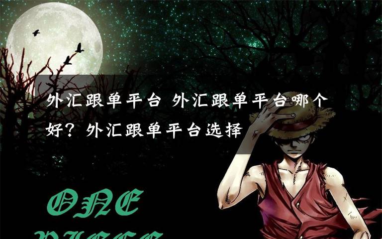 外汇跟单平台 外汇跟单平台哪个好?外汇跟单平台选择