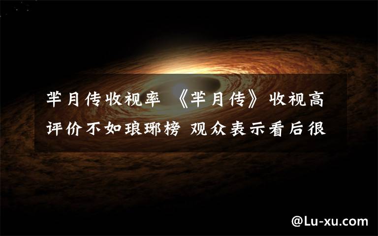 芈月传收视率 《芈月传》收视高评价不如琅琊榜 观众表示看后很失望