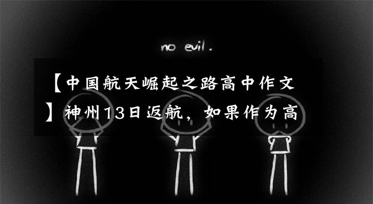 【中国航天崛起之路高中作文】神州13日返航，如果作为高考作文题目，你会怎么写？