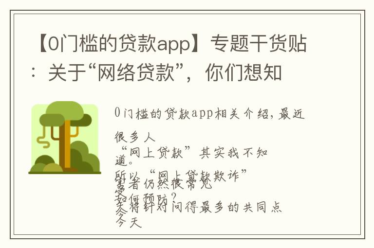 【0门槛的贷款app】专题干货贴:关于“网络贷款”,你们想知道的都在这里