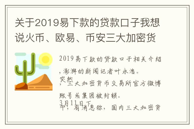 关于2019易下款的贷款口子我想说火币、欧易、币安三大加密货币交易所微博被封，释放了啥信号