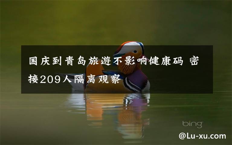国庆到青岛旅游不影响健康码 密接209人隔离观察