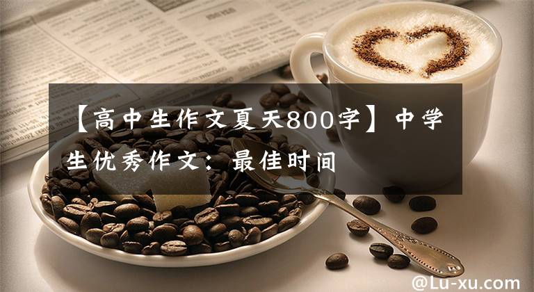 【高中生作文夏天800字】中学生优秀作文：最佳时间