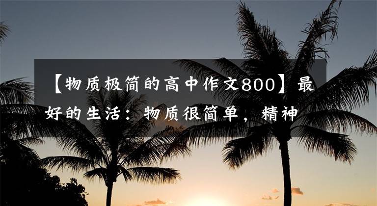 【物质极简的高中作文800】最好的生活:物质很简单,精神很聪明。