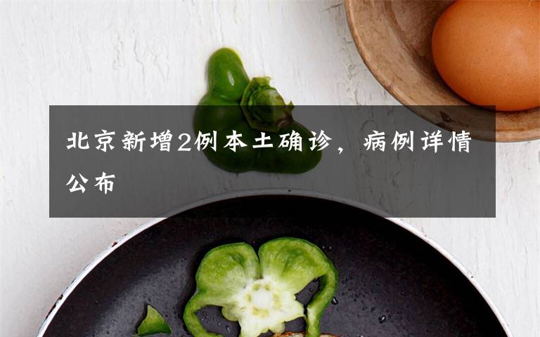 北京新增2例本土确诊,病例详情公布