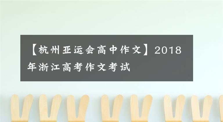 【杭州亚运会高中作文】2018年浙江高考作文考试