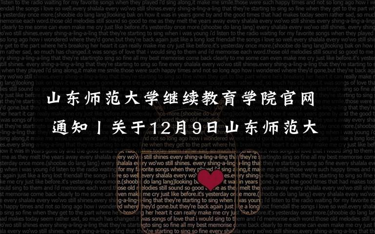 山东师范大学继续教育学院官网 通知丨关于12月9日山东师范大学继续教育学院期末考试通知!