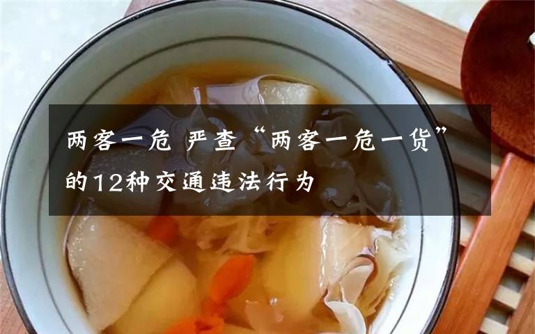 两客一危 严查“两客一危一货”的12种交通违法行为