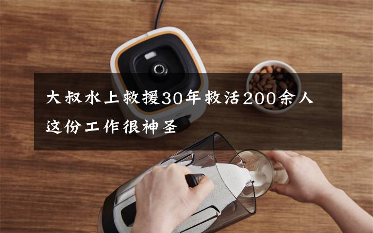 大叔水上救援30年救活200余人 这份工作很神圣