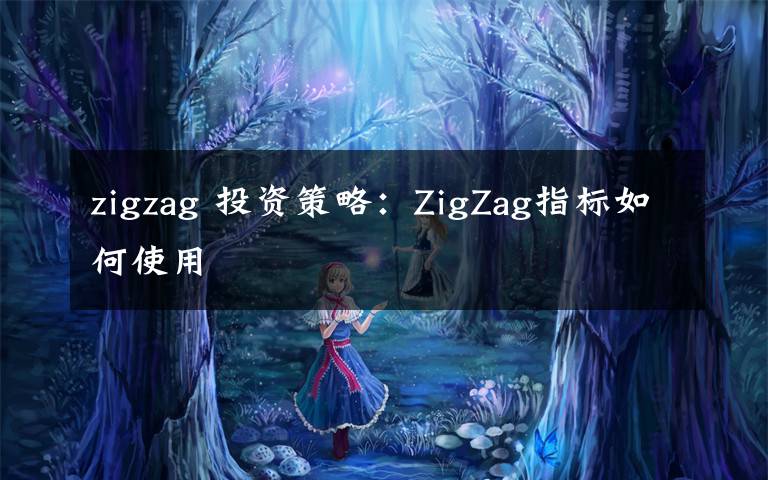 zigzag 投资策略:ZigZag指标如何使用