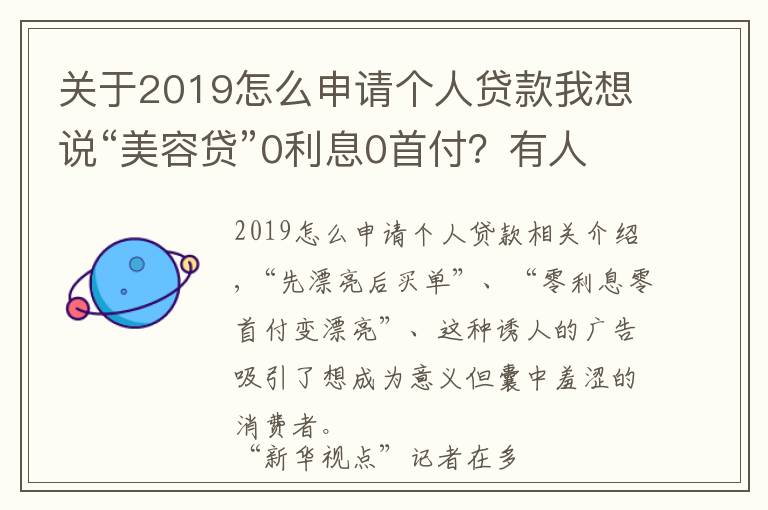 关于2019怎么申请个人贷款我想说“美容贷”0利息0首付?有人变美未成却背了一身债