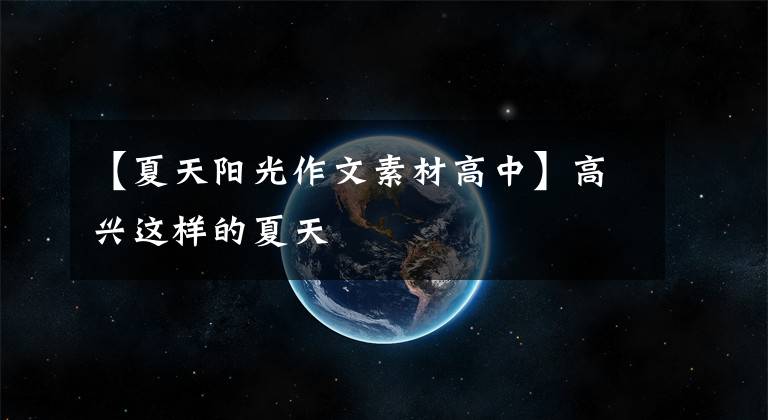 【夏天阳光作文素材高中】高兴这样的夏天