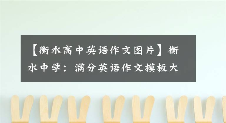 【衡水高中英语作文图片】衡水中学:满分英语作文模板大总结,看看你是怎么学会霸权的。