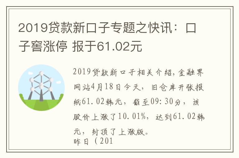 2019贷款新口子专题之快讯:口子窖涨停 报于61.02元
