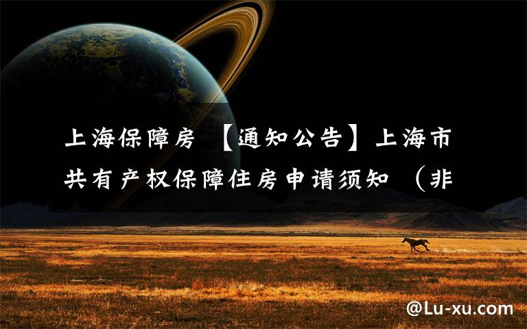 上海保障房 【通知公告】上海市共有产权保障住房申请须知 (非本市户籍居民家庭)