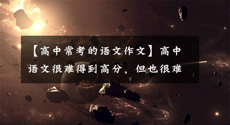 【高中常考的语文作文】高中语文很难得到高分，但也很难来，还有170度典型的热点难点问题型房子。