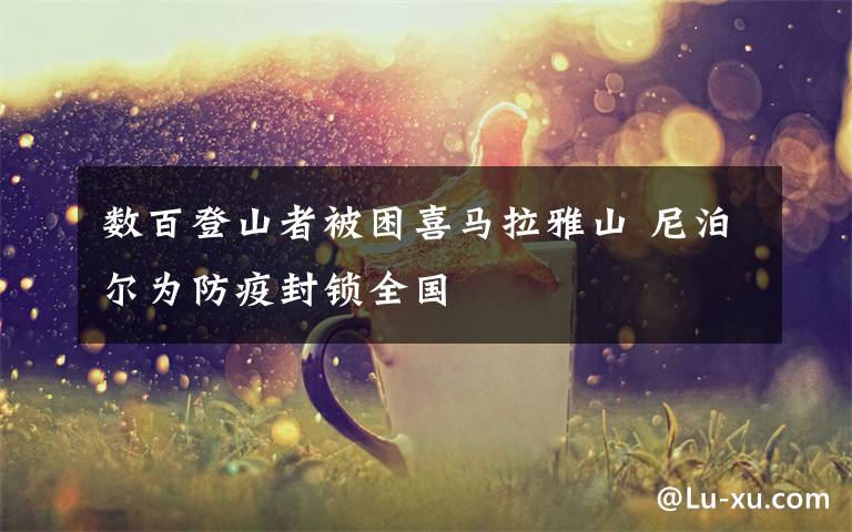 数百登山者被困喜马拉雅山 尼泊尔为防疫封锁全国