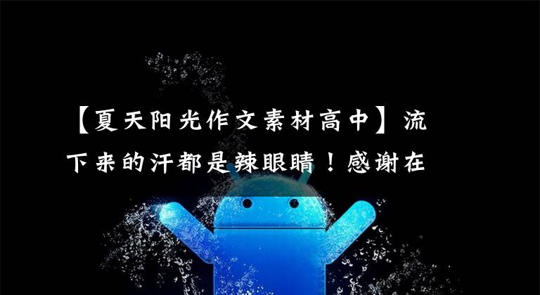 【夏天阳光作文素材高中】流下来的汗都是辣眼睛！感谢在酷暑中度过凉爽气息的普通人