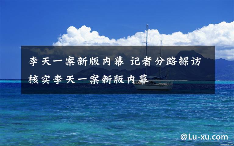 李天一案新版内幕 记者分路探访核实李天一案新版内幕